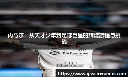 内马尔：从天才少年到足球巨星的辉煌旅程与挑战
