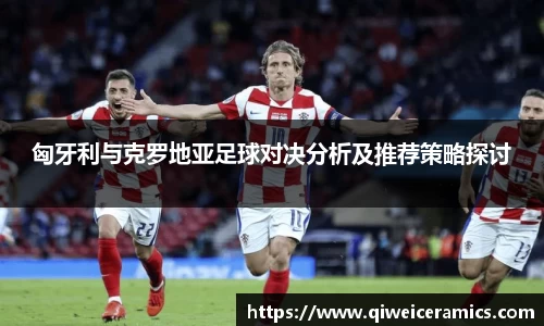 匈牙利与克罗地亚足球对决分析及推荐策略探讨