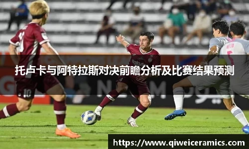 托卢卡与阿特拉斯对决前瞻分析及比赛结果预测
